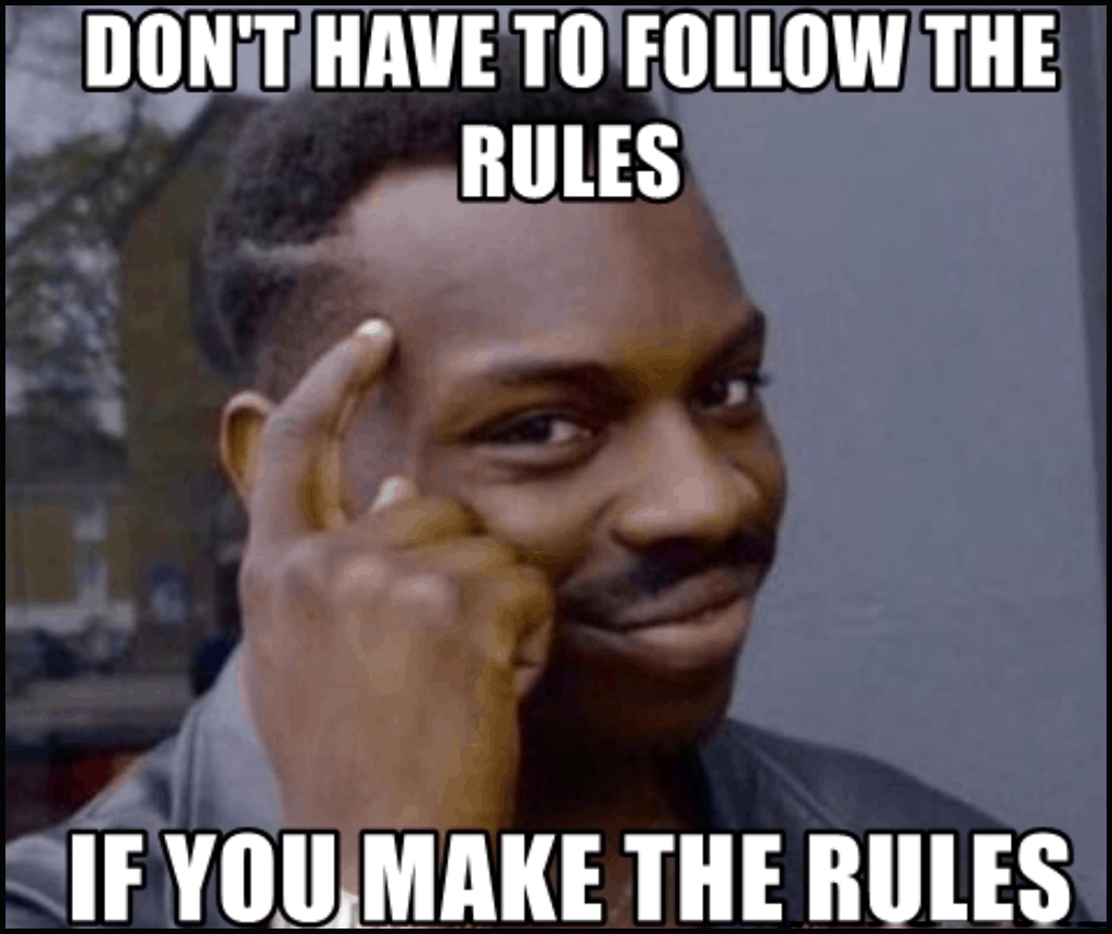 Meme: "Don't have to follow the rules if you make the rules."
