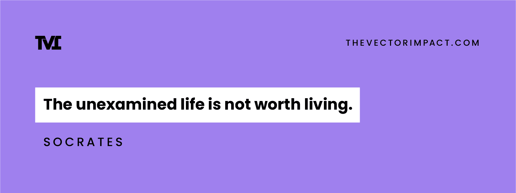 The unexamined life is not worth living. —Socrates